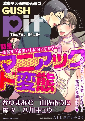 GUSHpit　マニアックド変態 ～変態すぎる僕でもいいですか？～