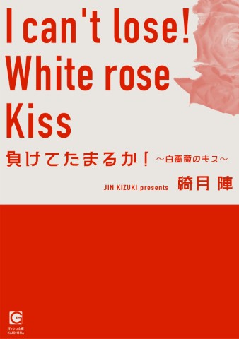 負けてたまるか！～白薔薇のキス～